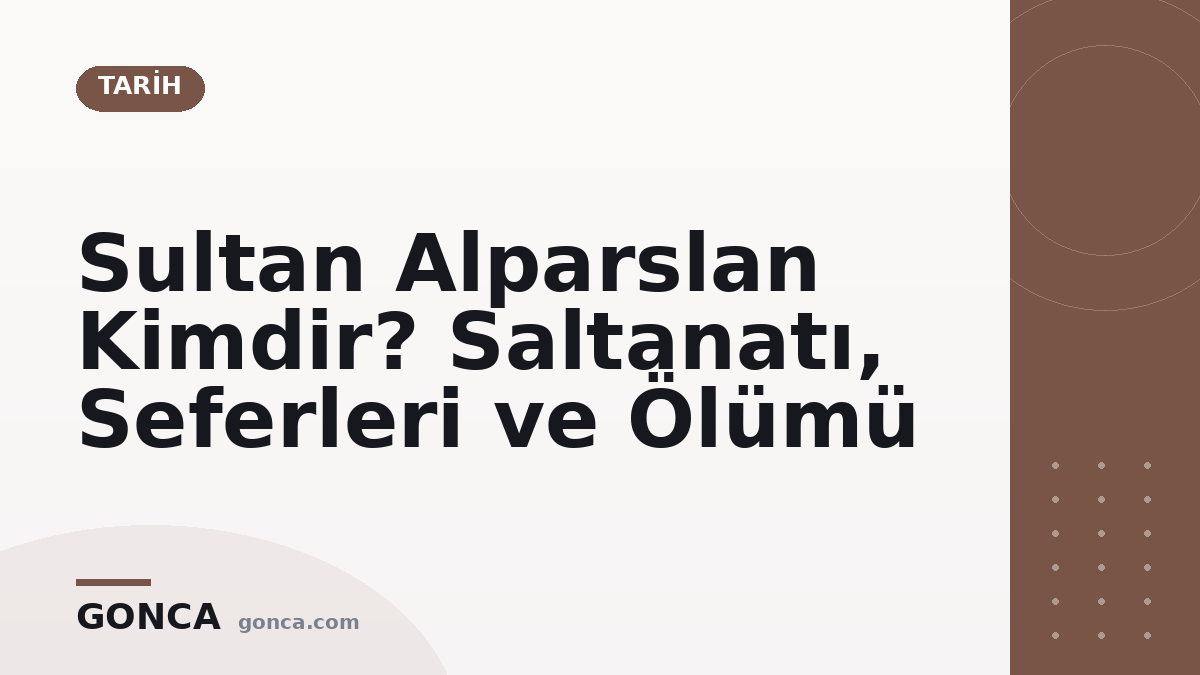 Sultan Alparslan Kimdir? Saltanatı, Seferleri ve Ölümü