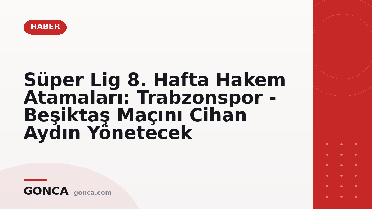 Süper Lig 8. Hafta Hakem Atamaları: Trabzonspor - Beşiktaş Maçını Cihan Aydın Yönetecek