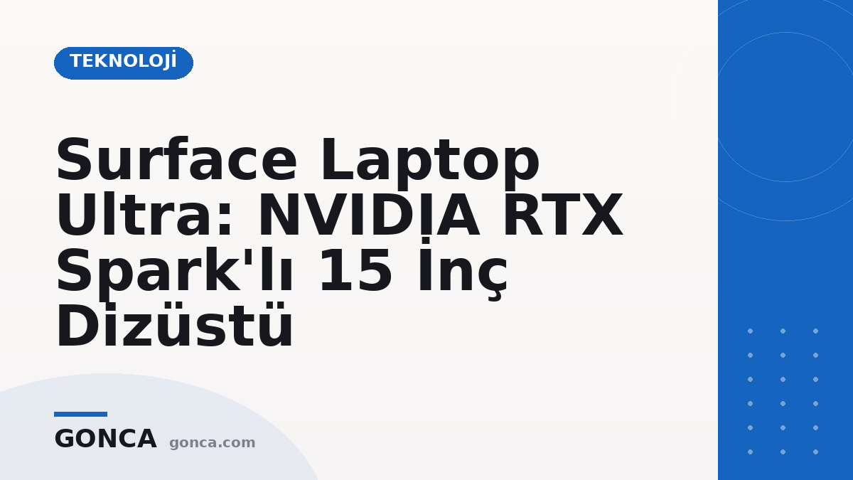 Surface Laptop Ultra: NVIDIA RTX Spark'lı 15 İnç Dizüstü