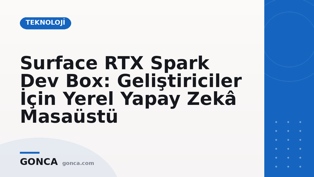 Surface RTX Spark Dev Box: Geliştiriciler İçin Yerel Yapay Zekâ Masaüstü