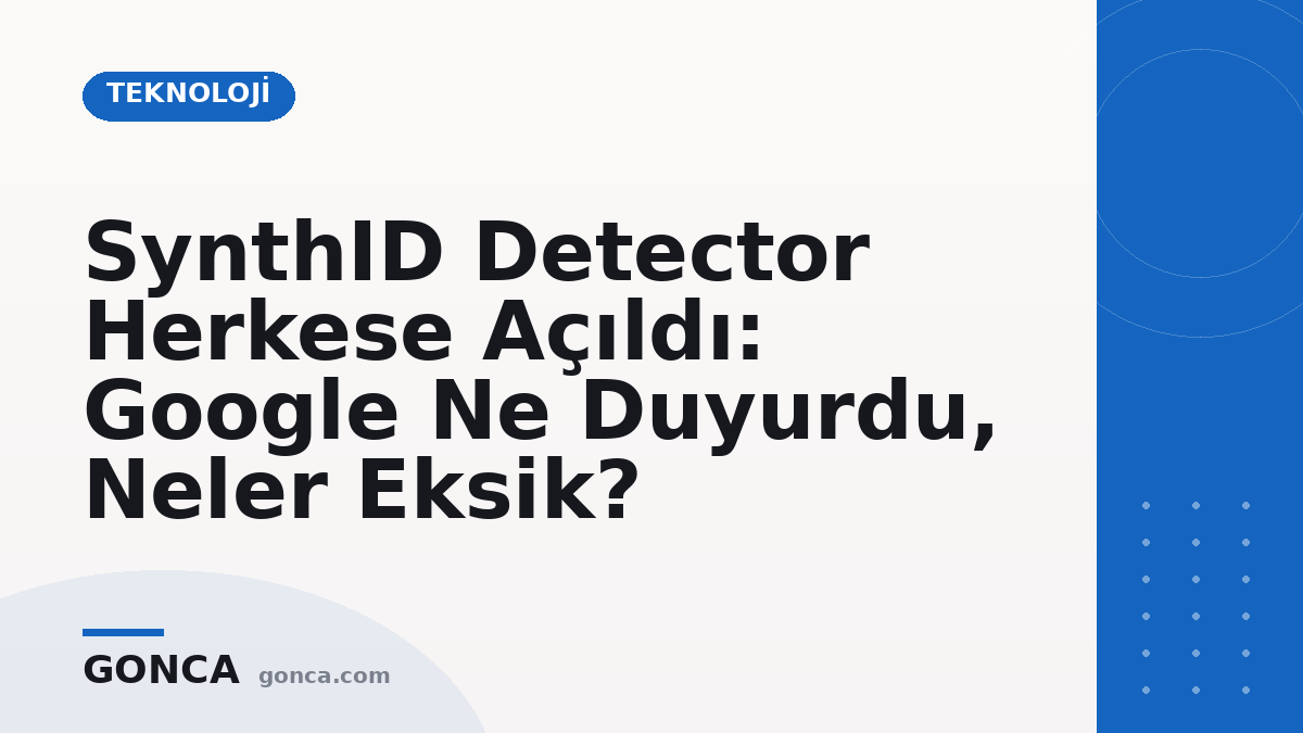 SynthID Detector Herkese Açıldı: Google Ne Duyurdu, Neler Eksik?