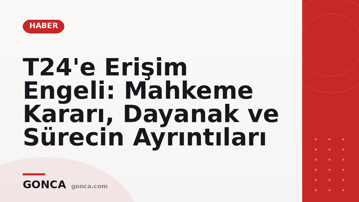 T24'e Erişim Engeli: Mahkeme Kararı, Dayanak ve Sürecin Ayrıntıları
