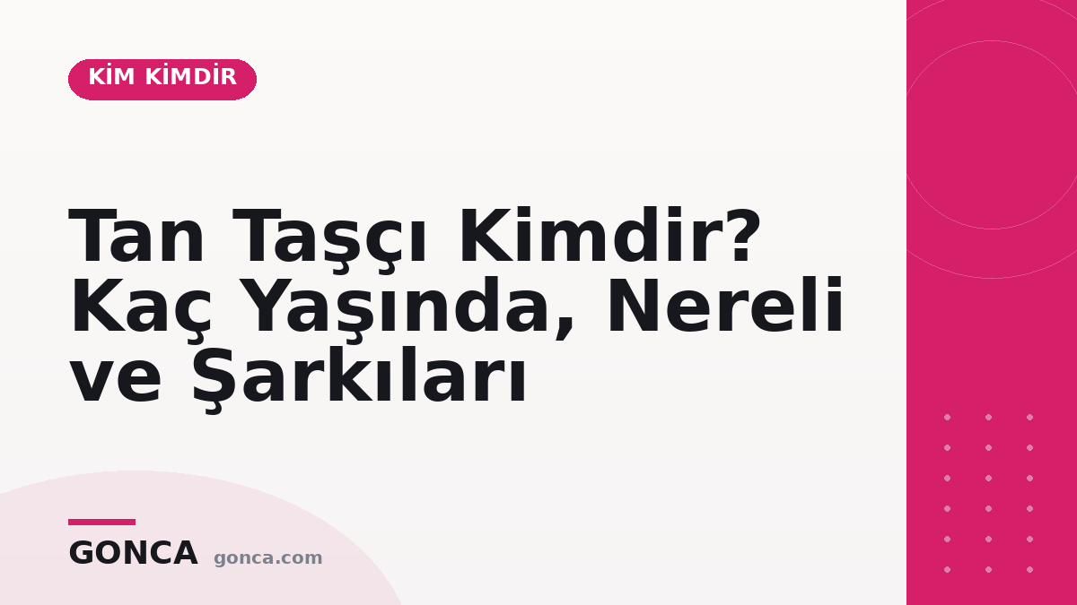 Tan Taşçı Kimdir? Kaç Yaşında, Nereli ve Şarkıları