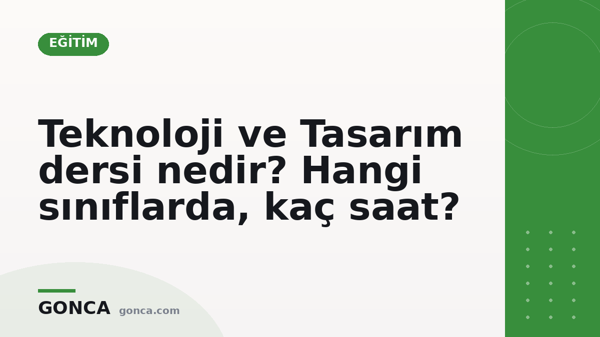 Teknoloji ve Tasarım dersi nedir? Hangi sınıflarda, kaç saat?