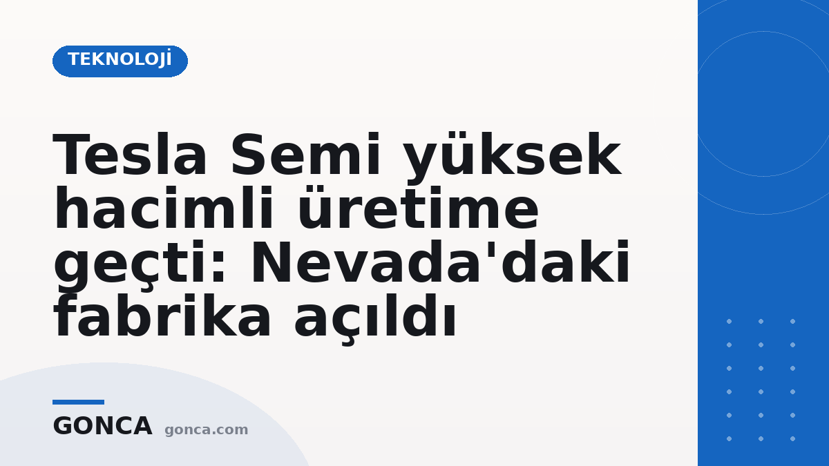 Tesla Semi yüksek hacimli üretime geçti: Nevada'daki fabrika açıldı