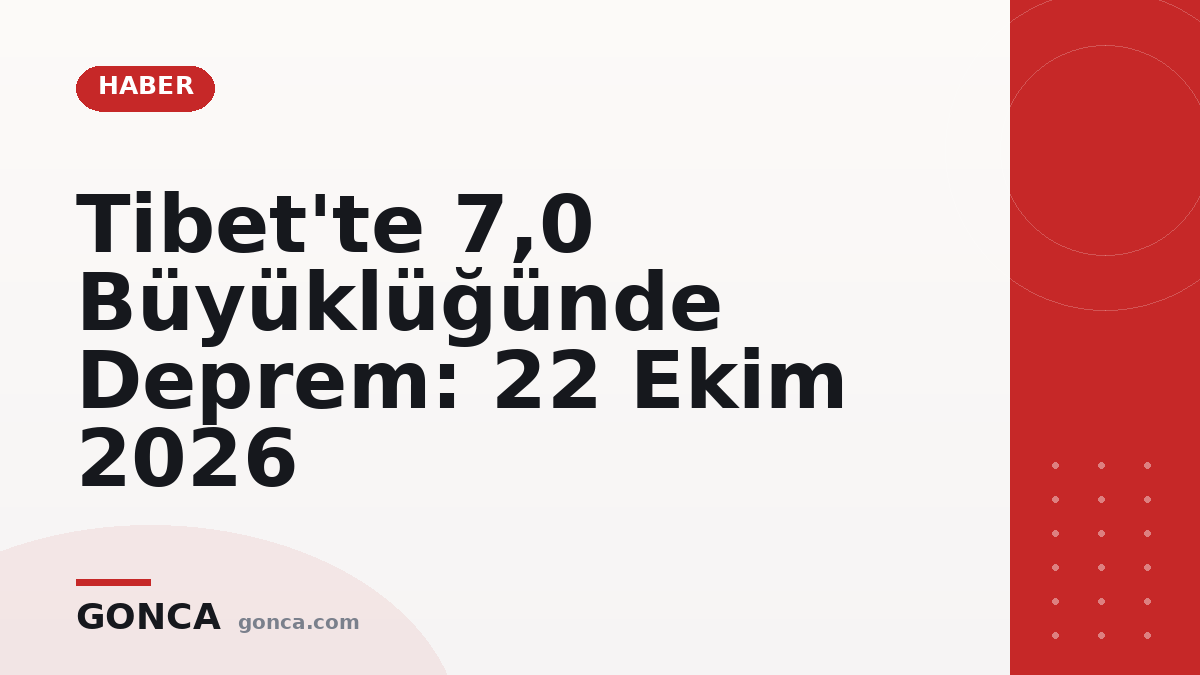 Tibet'te 7,0 Büyüklüğünde Deprem: 22 Ekim 2026