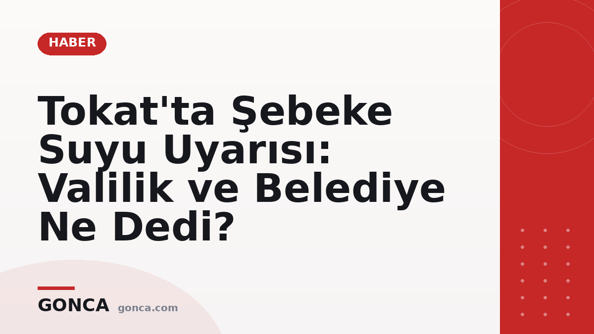 Tokat'ta Şebeke Suyu Uyarısı: Valilik ve Belediye Ne Dedi?