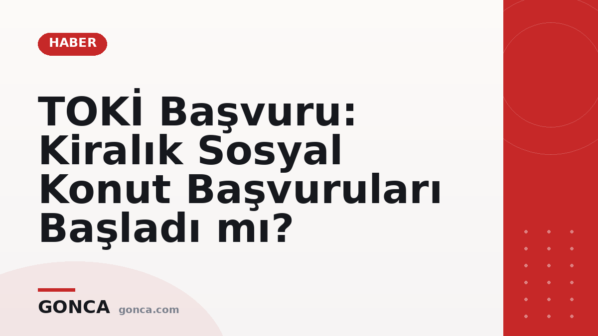 TOKİ Başvuru: Kiralık Sosyal Konut Başvuruları Başladı mı?