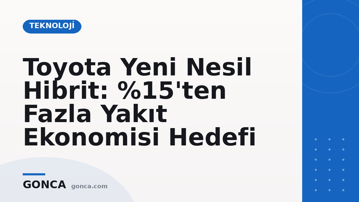 Toyota Yeni Nesil Hibrit: %15'ten Fazla Yakıt Ekonomisi Hedefi