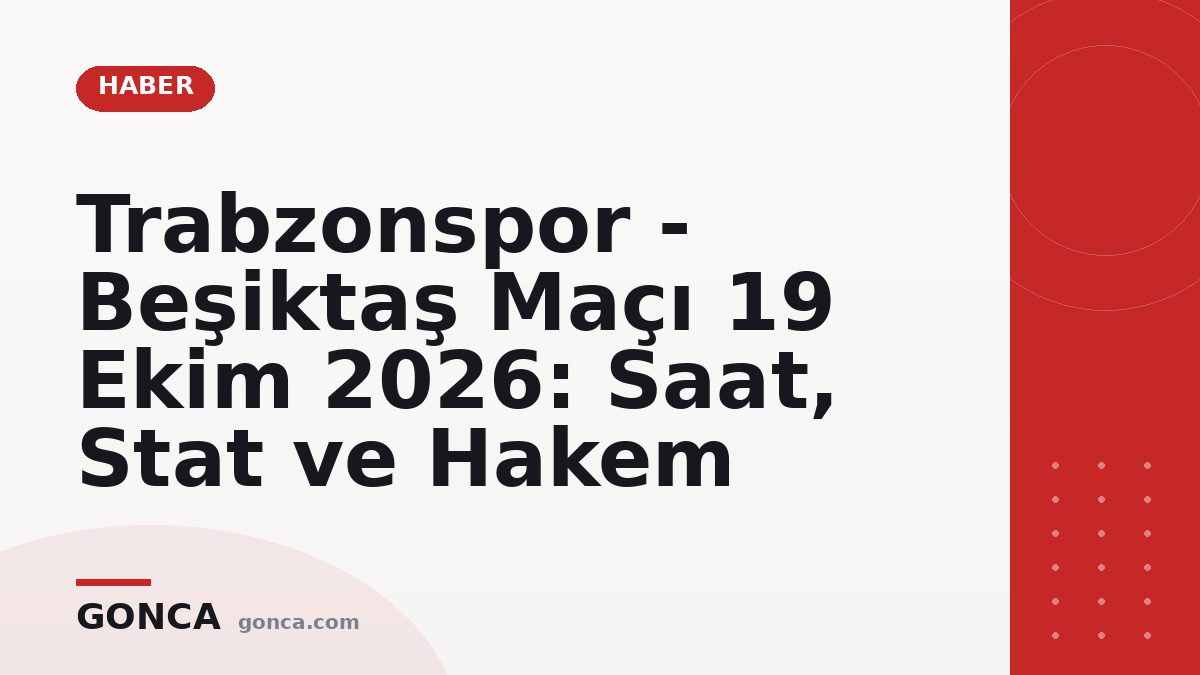 Trabzonspor - Beşiktaş Maçı 19 Ekim 2026: Saat, Stat ve Hakem