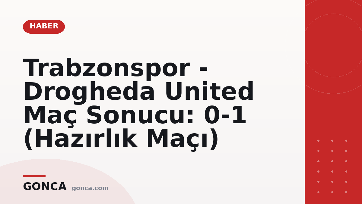 Trabzonspor - Drogheda United Maç Sonucu: 0-1 (Hazırlık Maçı)