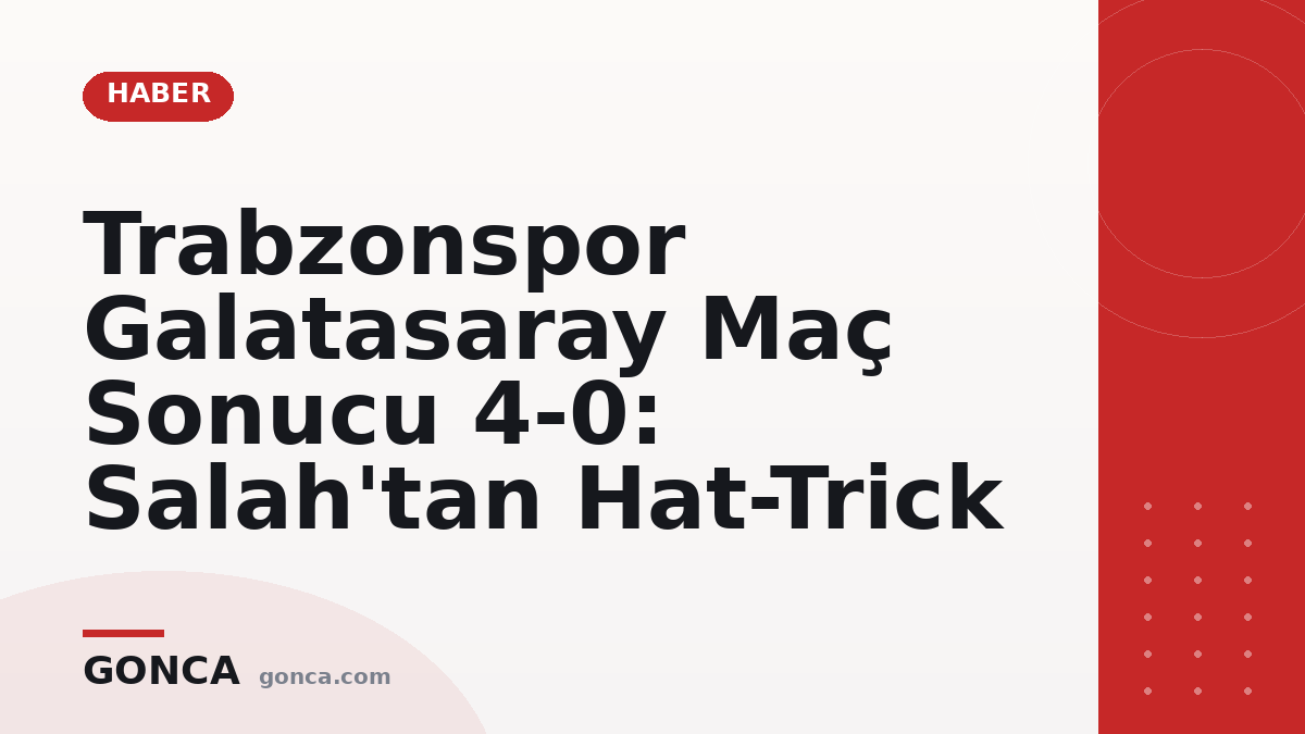 Trabzonspor Galatasaray Maç Sonucu 4-0: Salah'tan Hat-Trick