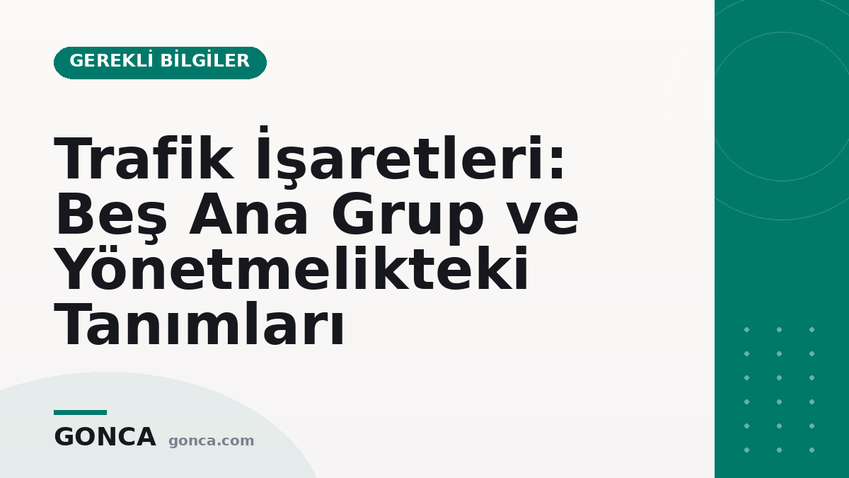 Trafik İşaretleri: Beş Ana Grup ve Yönetmelikteki Tanımları