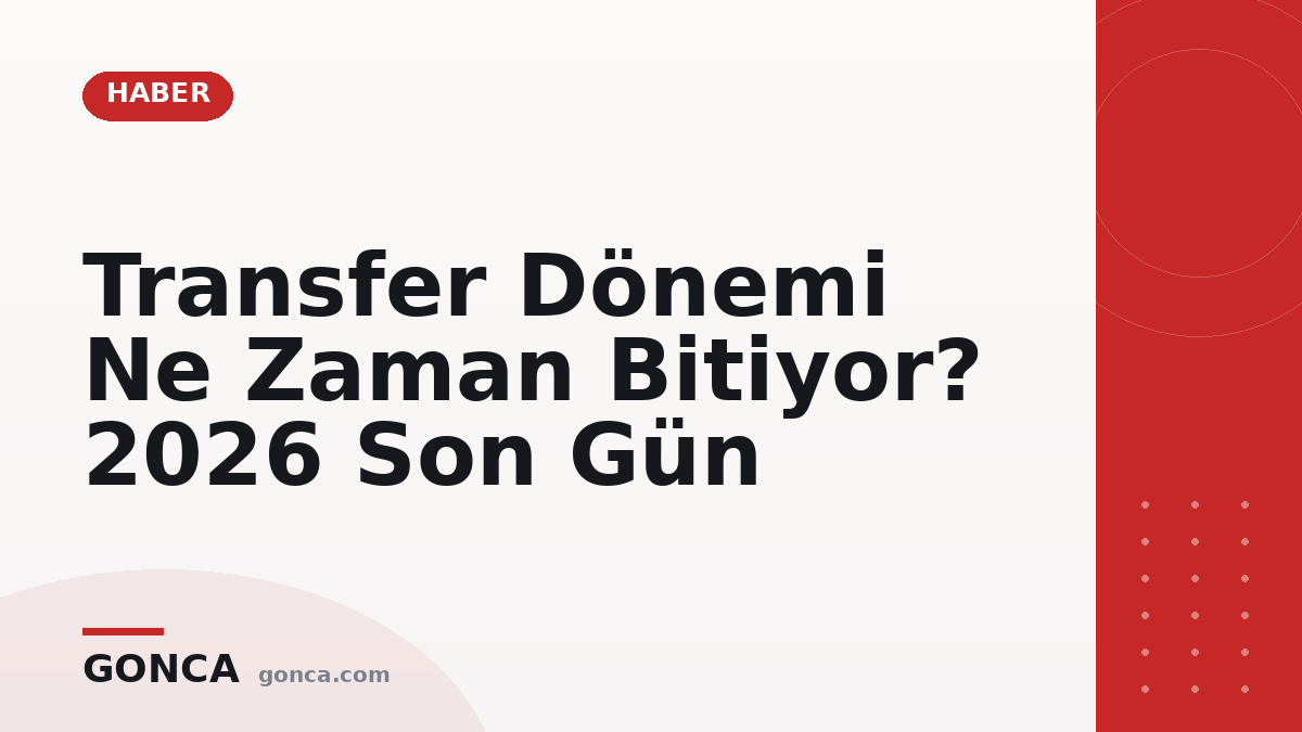 Transfer Dönemi Ne Zaman Bitiyor? 2026 Son Gün
