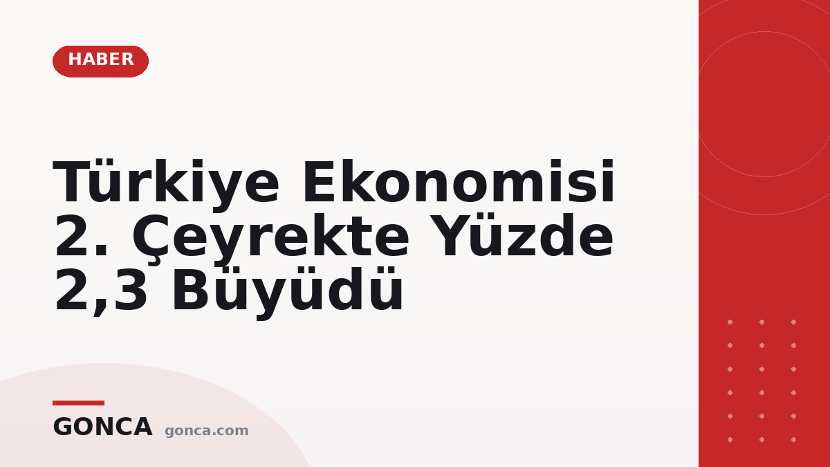 Türkiye Ekonomisi 2. Çeyrekte Yüzde 2,3 Büyüdü