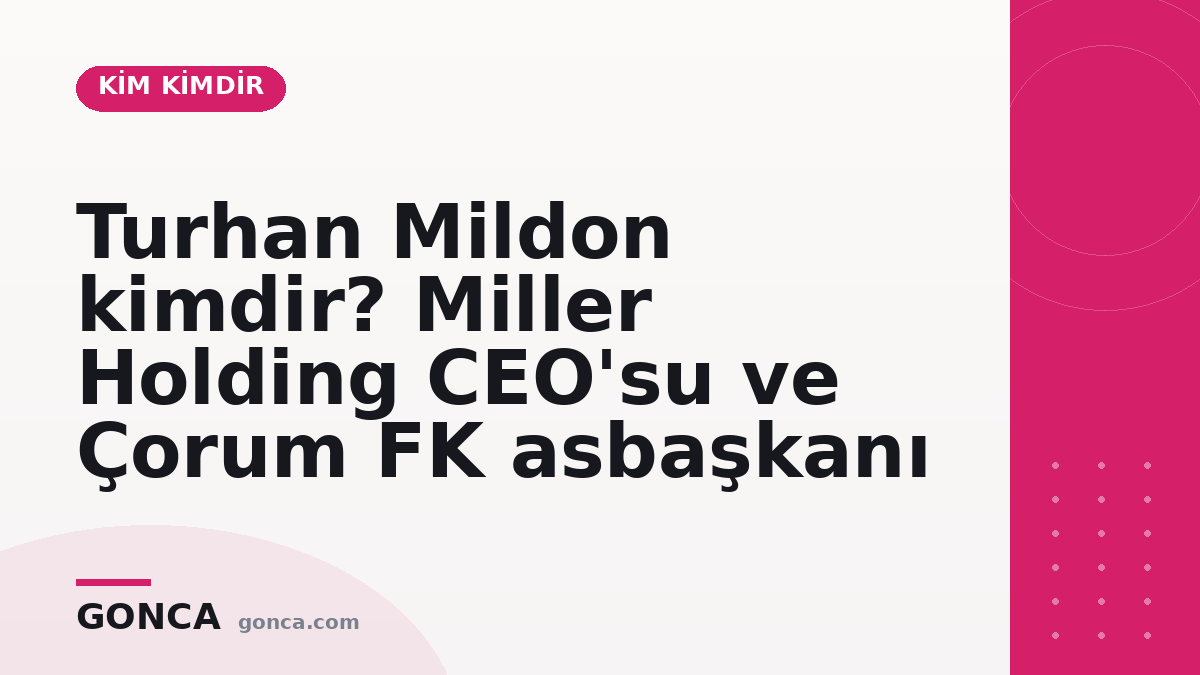 Turhan Mildon kimdir? Miller Holding CEO'su ve Çorum FK asbaşkanı