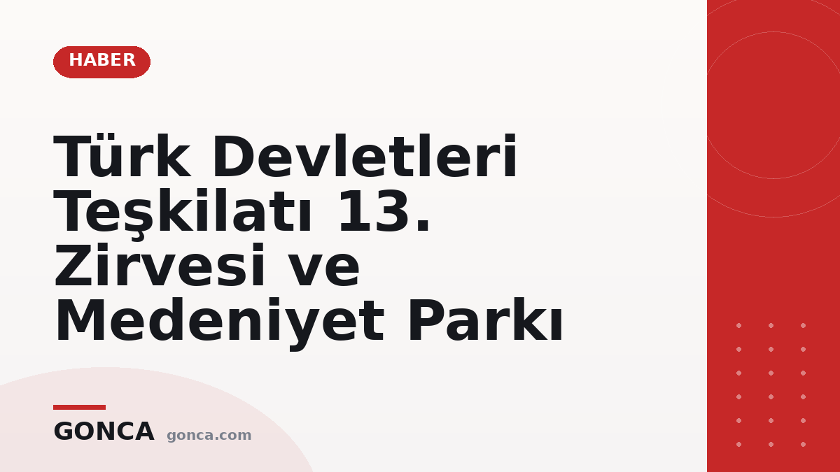 Türk Devletleri Teşkilatı 13. Zirvesi ve Medeniyet Parkı