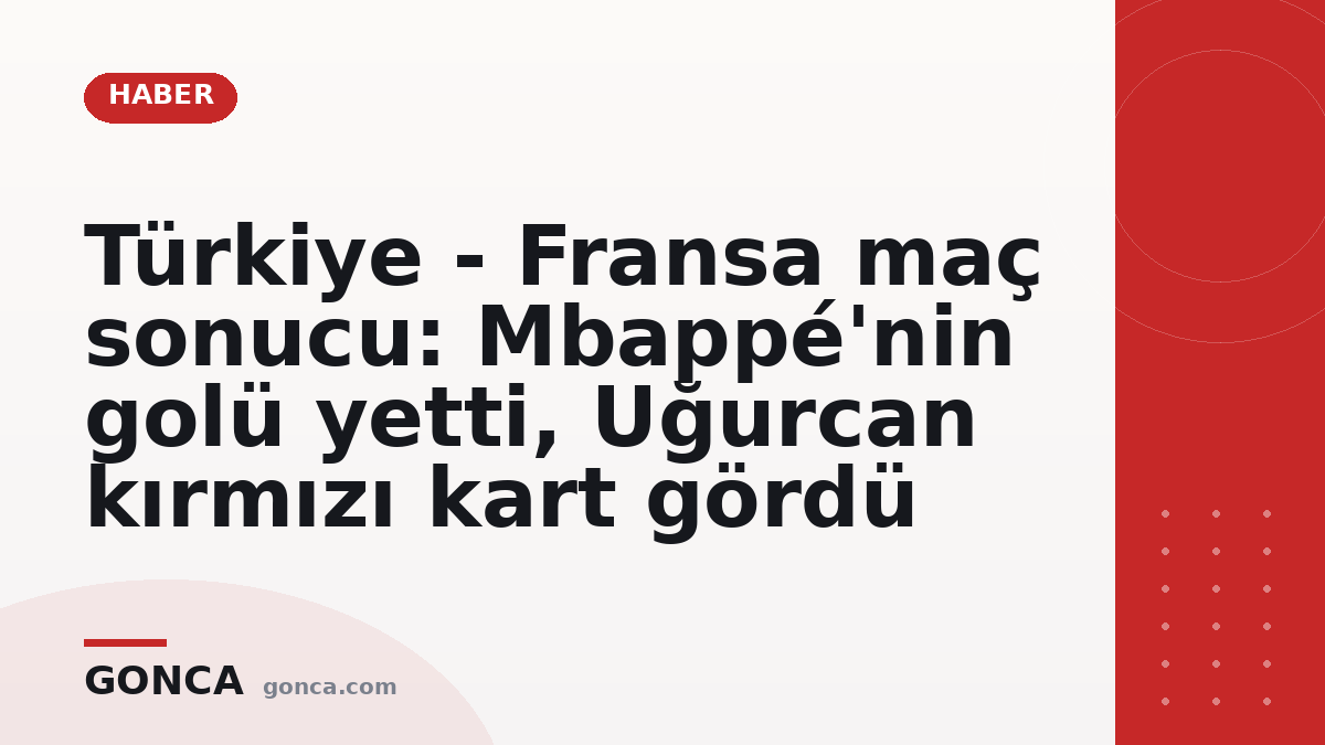 Türkiye - Fransa maç sonucu: Mbappé'nin golü yetti, Uğurcan kırmızı kart gördü