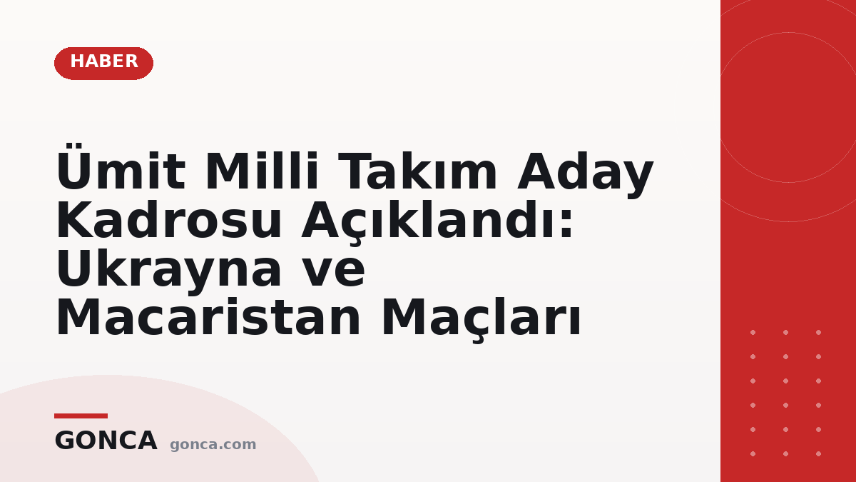 Ümit Milli Takım Aday Kadrosu Açıklandı: Ukrayna ve Macaristan Maçları