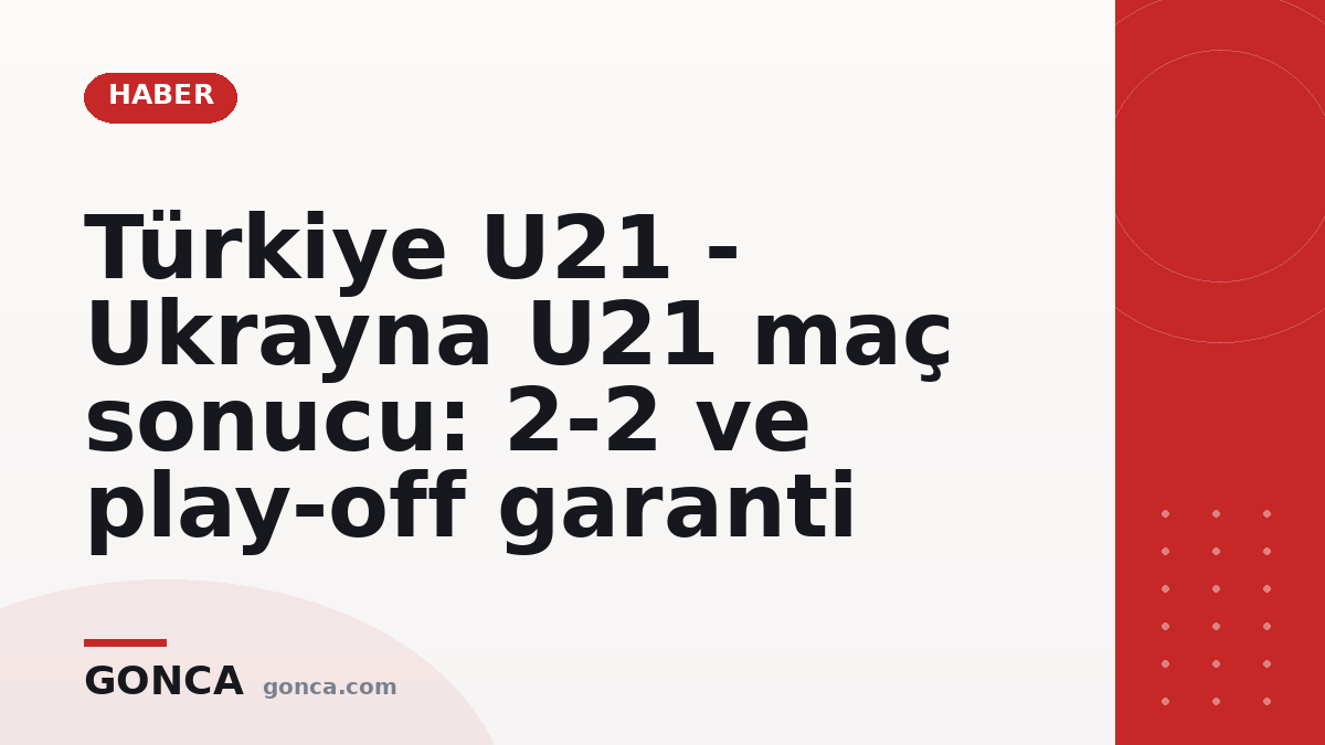 Türkiye U21 - Ukrayna U21 maç sonucu: 2-2 ve play-off garanti