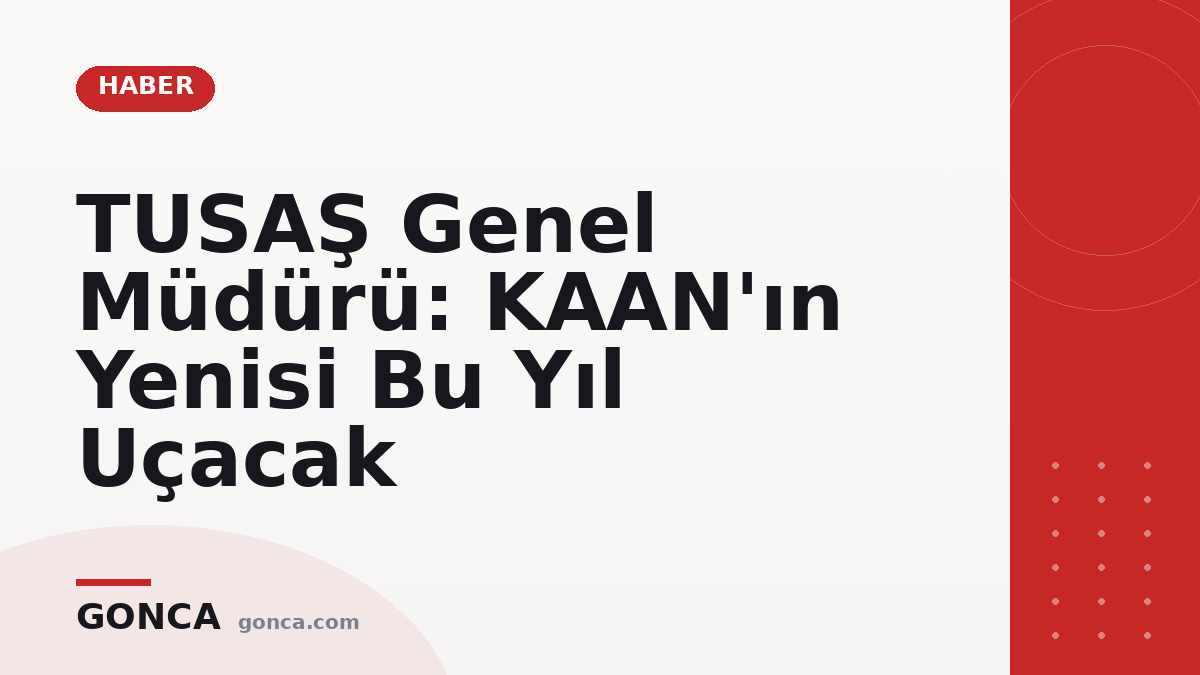 TUSAŞ Genel Müdürü: KAAN'ın Yenisi Bu Yıl Uçacak