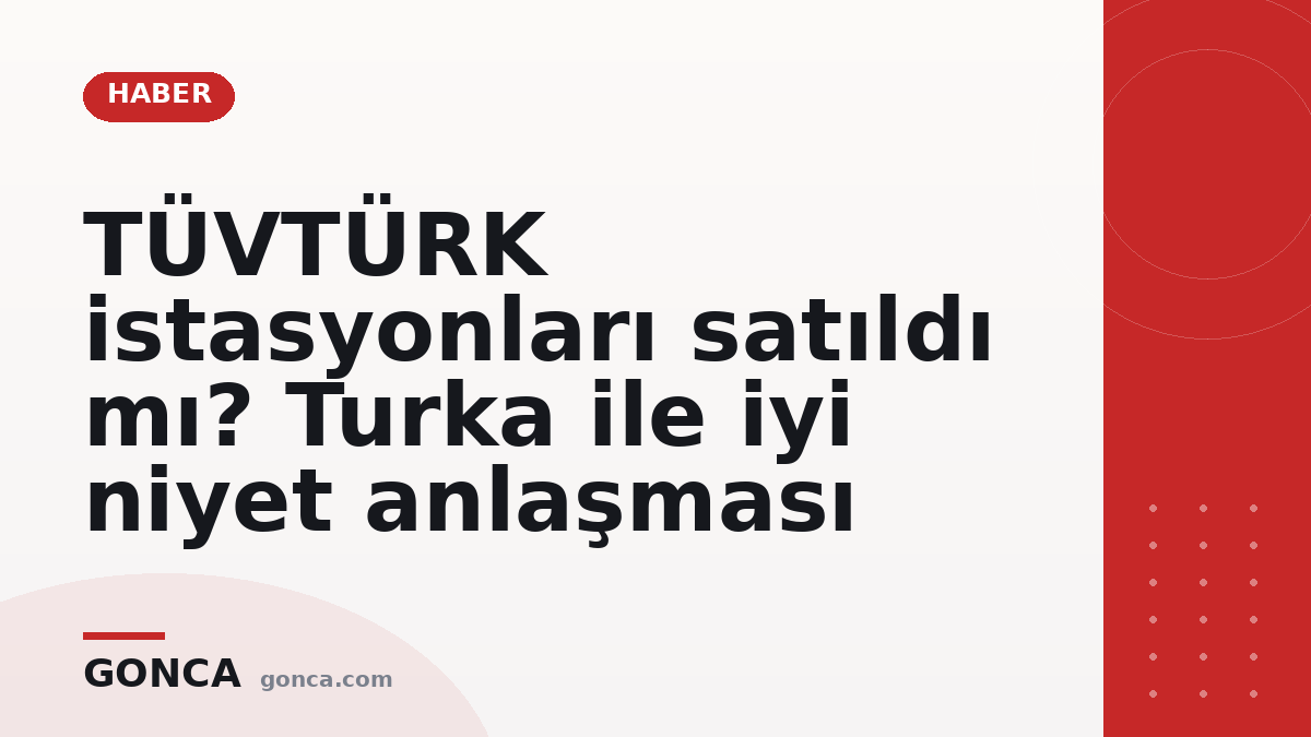 TÜVTÜRK istasyonları satıldı mı? Turka ile iyi niyet anlaşması