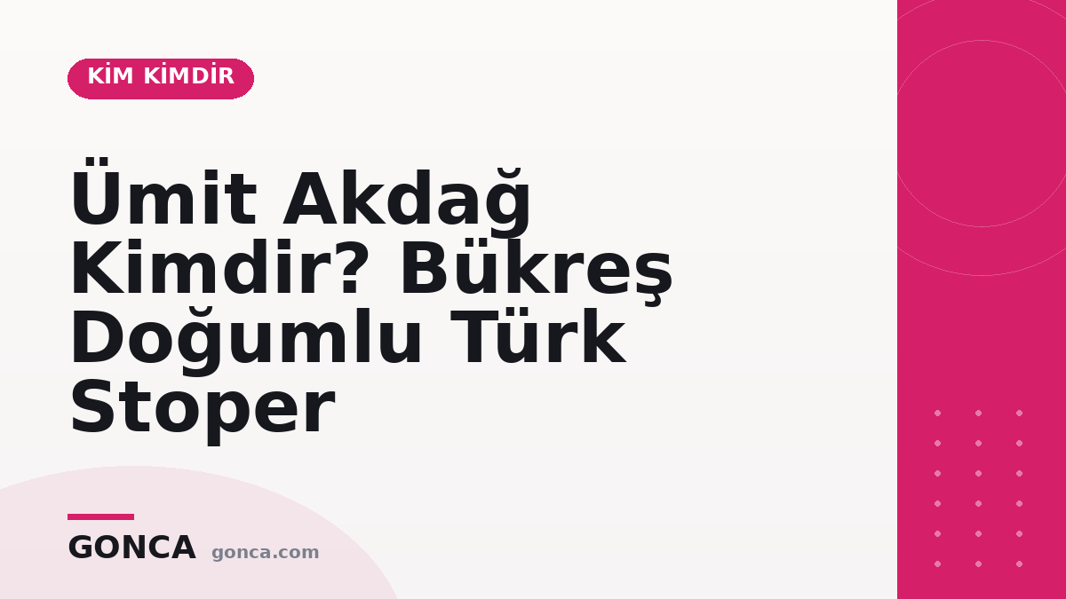 Ümit Akdağ Kimdir? Bükreş Doğumlu Türk Stoper