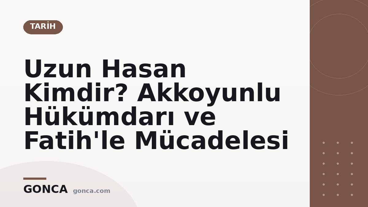 Uzun Hasan Kimdir? Akkoyunlu Hükümdarı ve Fatih'le Mücadelesi