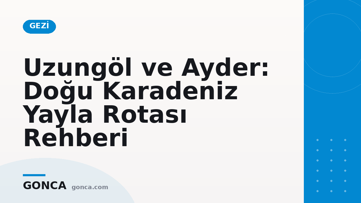 Uzungöl ve Ayder: Doğu Karadeniz Yayla Rotası Rehberi