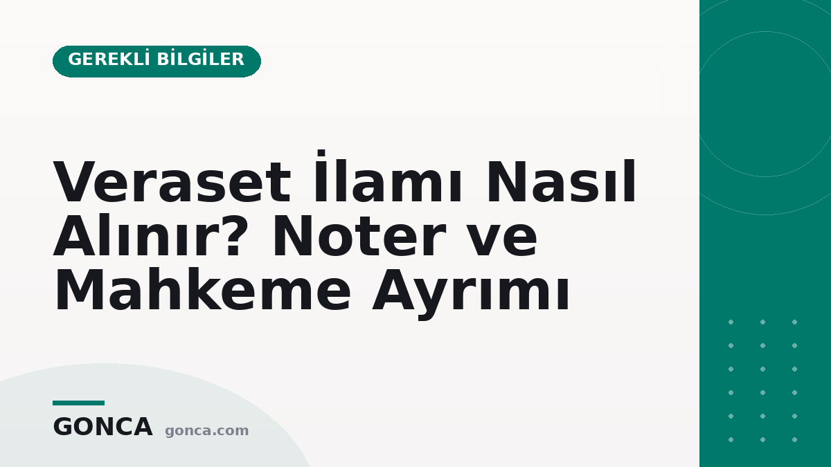 Veraset İlamı Nasıl Alınır? Noter ve Mahkeme Ayrımı