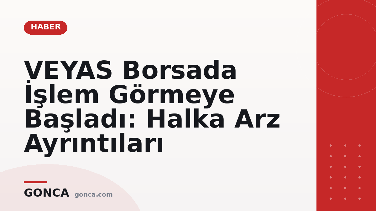 VEYAS Borsada İşlem Görmeye Başladı: Halka Arz Ayrıntıları