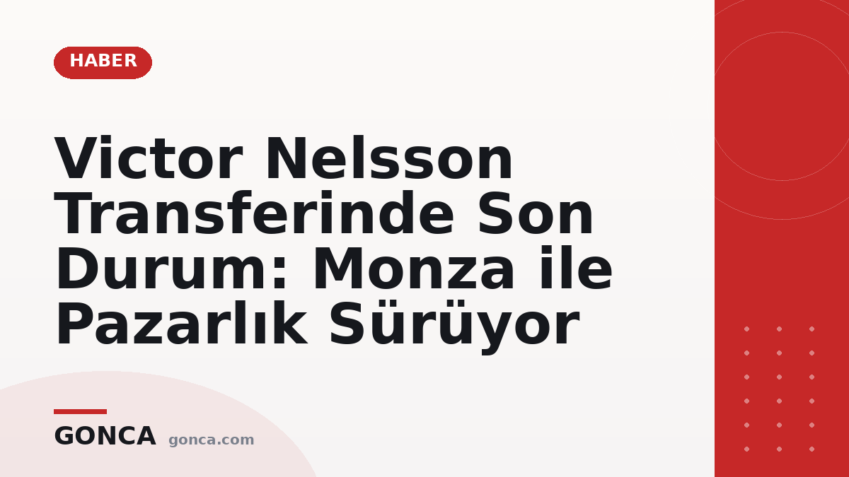 Victor Nelsson Transferinde Son Durum: Monza ile Pazarlık Sürüyor