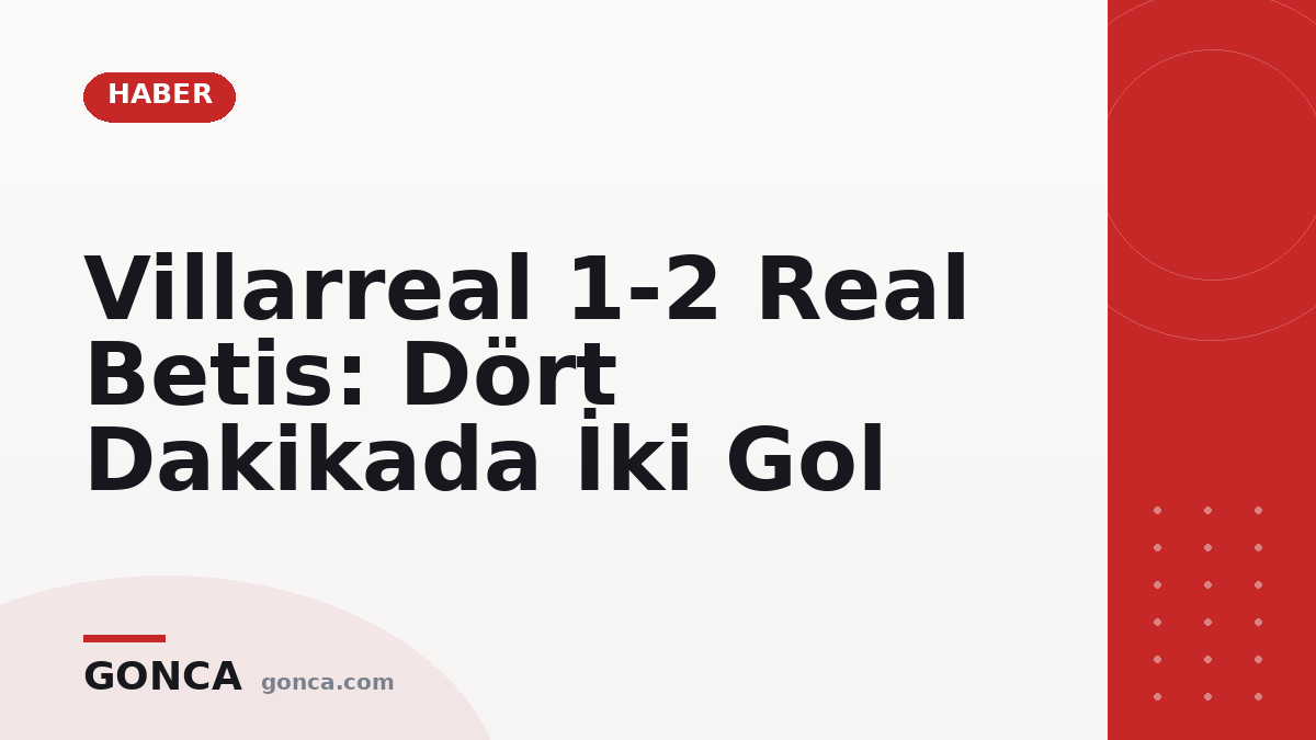 Villarreal 1-2 Real Betis: Dört Dakikada İki Gol