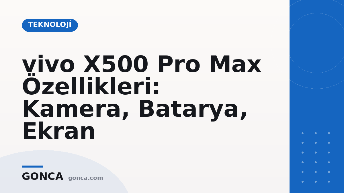 vivo X500 Pro Max Özellikleri: Kamera, Batarya, Ekran