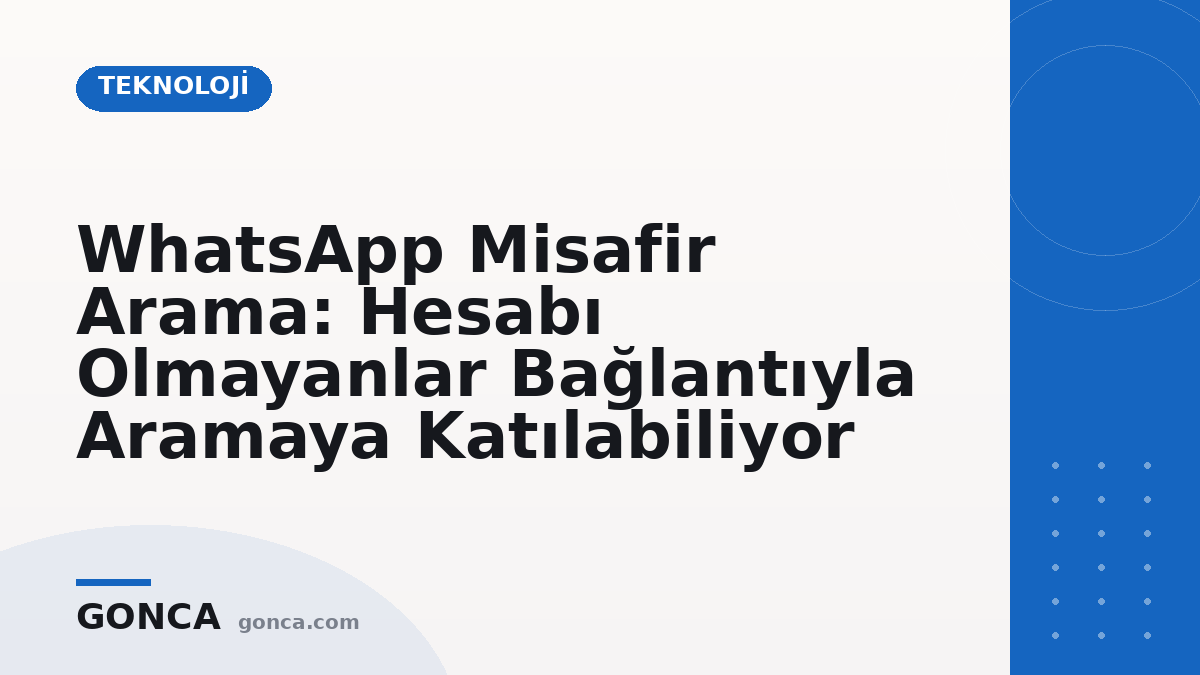 WhatsApp Misafir Arama: Hesabı Olmayanlar Bağlantıyla Aramaya Katılabiliyor