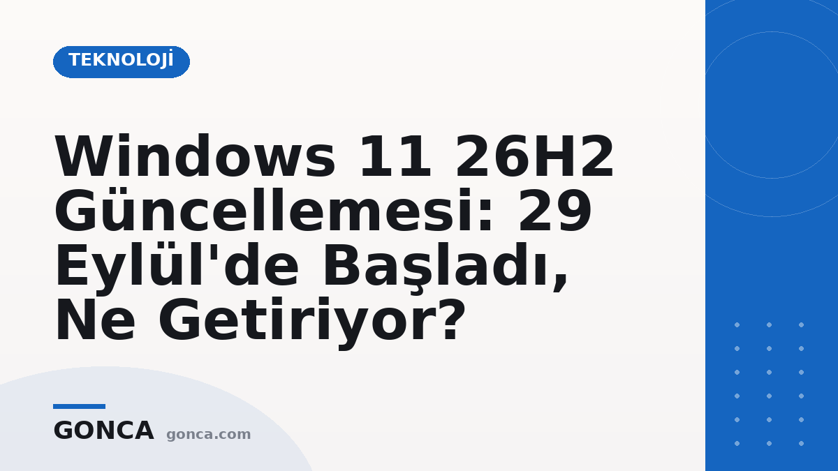 Windows 11 26H2 Güncellemesi: 29 Eylül'de Başladı, Ne Getiriyor?