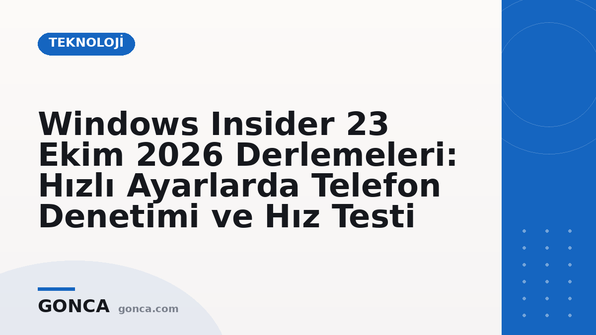 Windows Insider 23 Ekim 2026 Derlemeleri: Hızlı Ayarlarda Telefon Denetimi ve Hız Testi