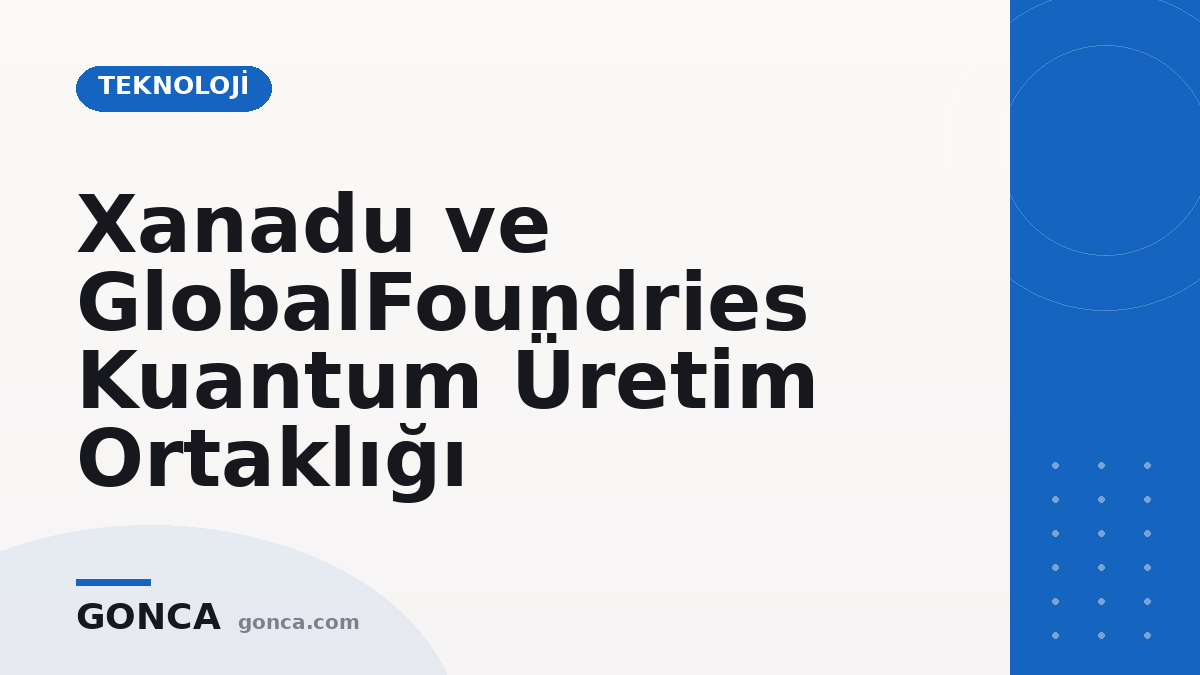 Xanadu ve GlobalFoundries Kuantum Üretim Ortaklığı