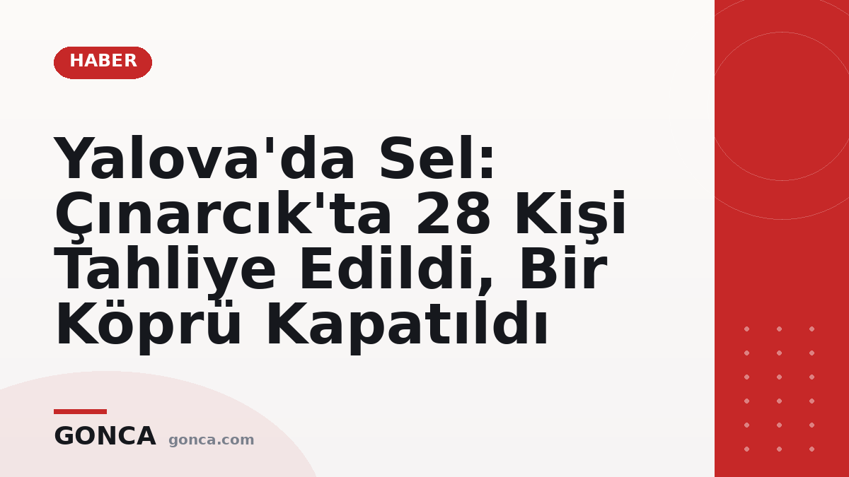 Yalova'da Sel: Çınarcık'ta 28 Kişi Tahliye Edildi, Bir Köprü Kapatıldı