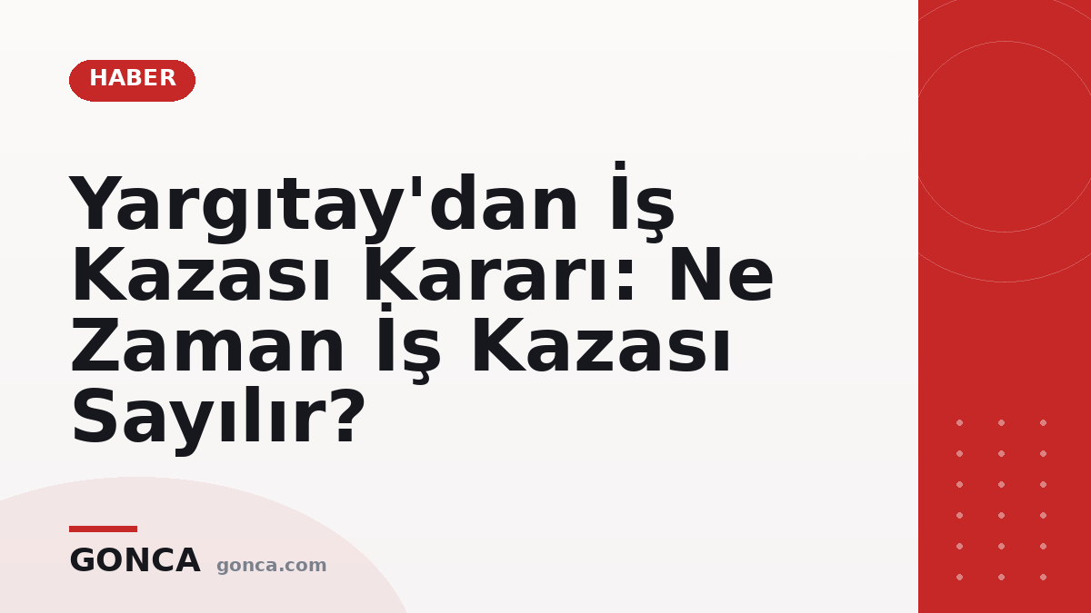 Yargıtay'dan İş Kazası Kararı: Ne Zaman İş Kazası Sayılır?