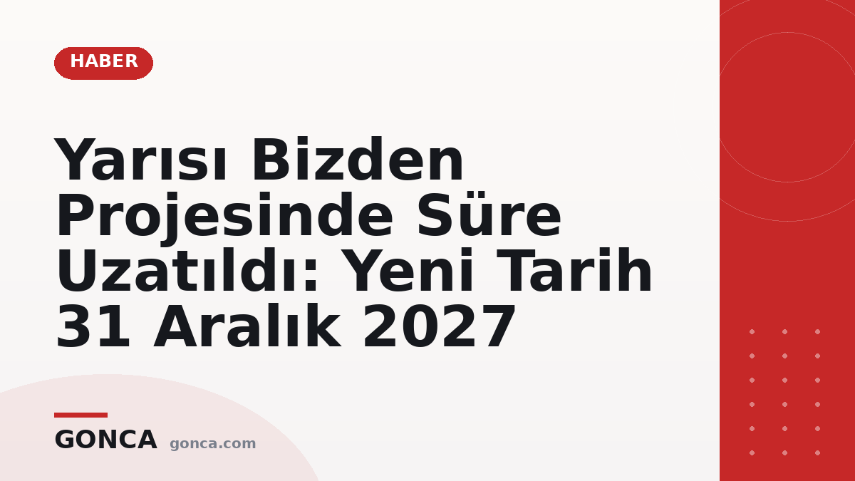 Yarısı Bizden Projesinde Süre Uzatıldı: Yeni Tarih 31 Aralık 2027