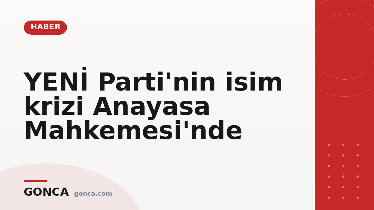 YENİ Parti'nin isim krizi Anayasa Mahkemesi'nde