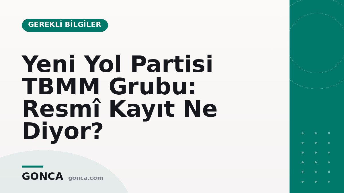 Yeni Yol Partisi TBMM Grubu: Resmî Kayıt Ne Diyor?