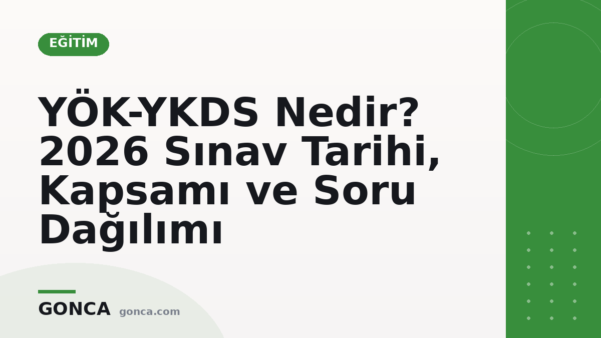 YÖK-YKDS Nedir? 2026 Sınav Tarihi, Kapsamı ve Soru Dağılımı