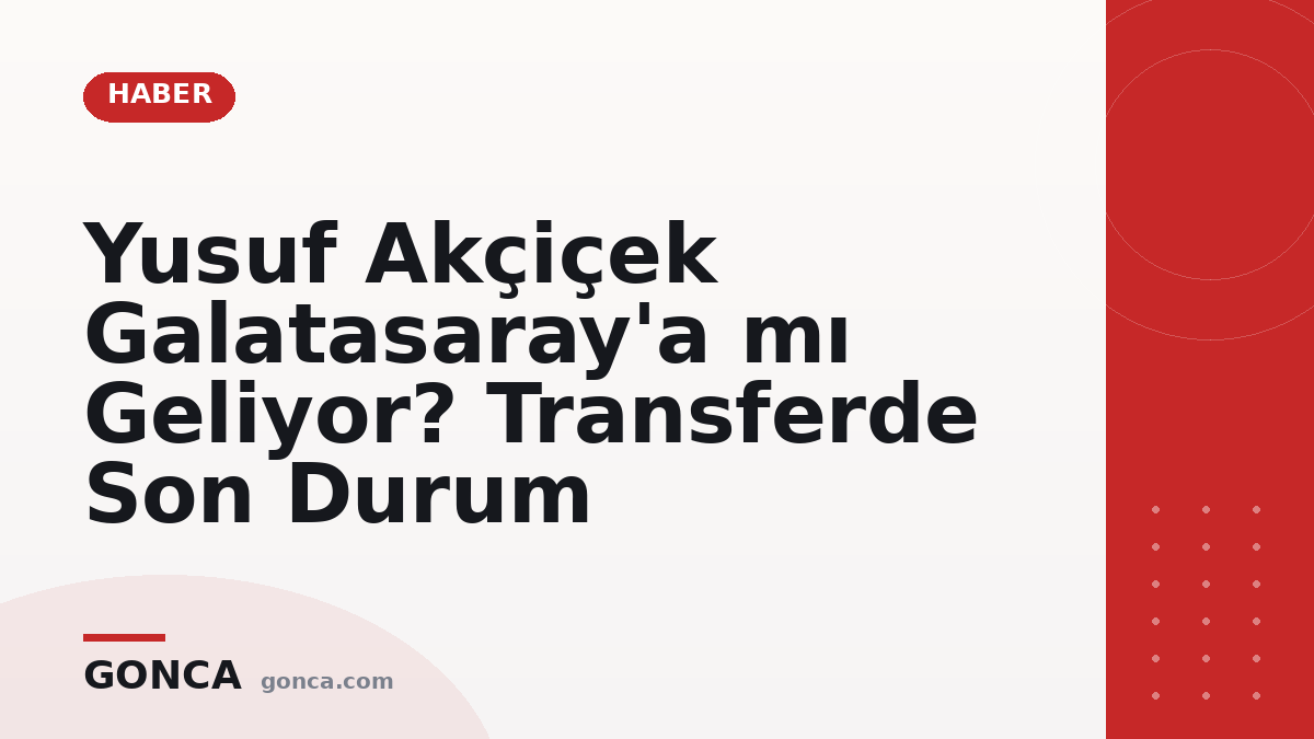Yusuf Akçiçek Galatasaray'a mı Geliyor? Transferde Son Durum
