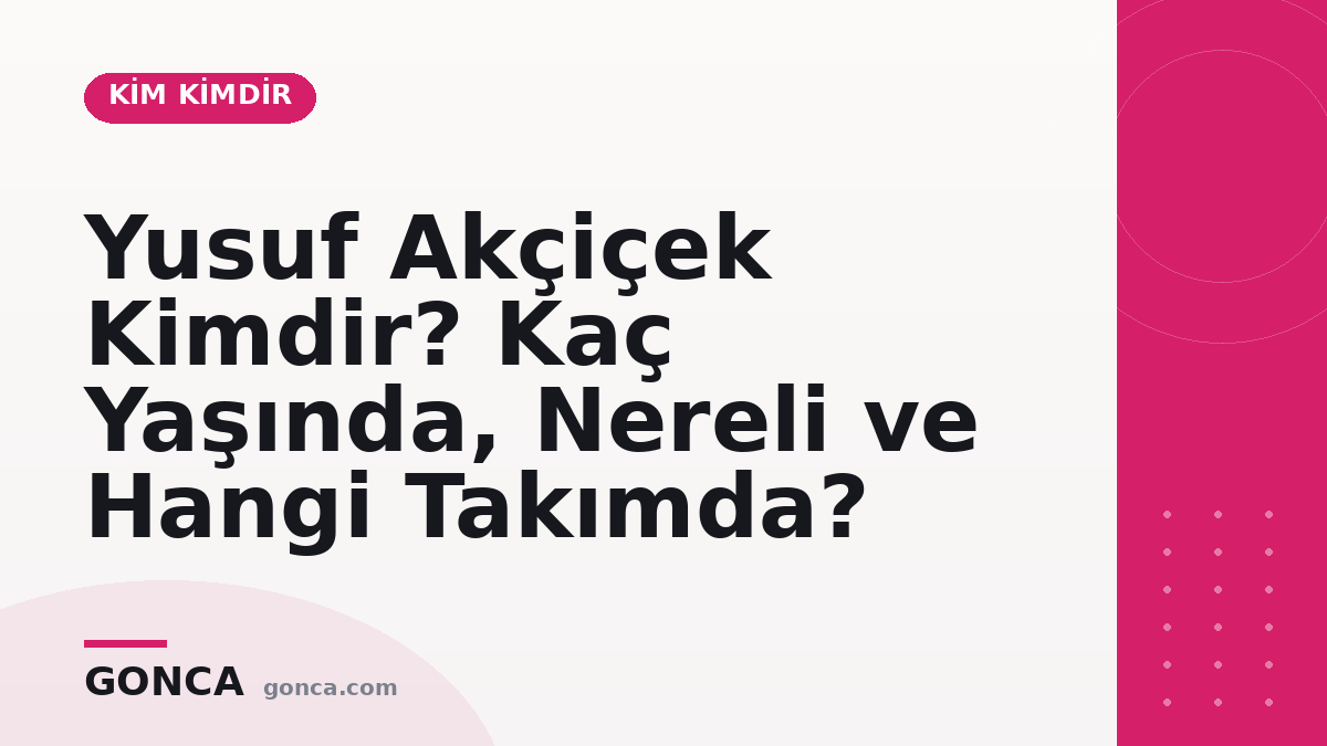 Yusuf Akçiçek Kimdir? Kaç Yaşında, Nereli ve Hangi Takımda?