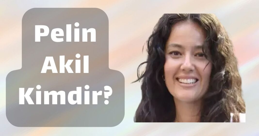 Pelin Akil Kimdir? Kaç Yaşında? Nerelidir? Boyu Kaç? Evli mi? Sevgilisi ...