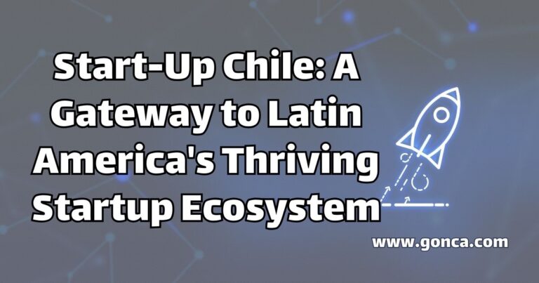 Start-Up Chile: A Gateway to Latin America’s Thriving Startup Ecosystem